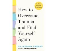 How to Overcome Trauma and Find Yourself Again: Seven Steps to Grow from Pain