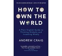 How to Own the World: A Plain English Guide to Thinking Globally and Investing Wisely: The new edition of the life-changing personal finance bestseller