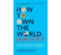 How to Own the World Before You're 30 : A Plain English Guide to Investing Early for Your Future Wealth and Happiness