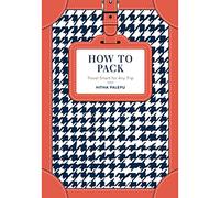 How to Pack: The inspiring space-saving travel guide to organising your suitcase and packing strategically