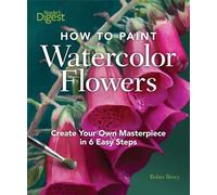 How to Paint Watercolor Flowers: Create Your Own Masterpiece in 6 Easy Steps