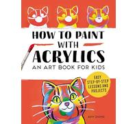 How to Paint with Acrylics: An Art Book for Kids
