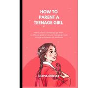 HOW TO PARENT A TEENAGE GIRL: How to talk so your teenage girl listen , an effective guide to help your teenage girl scale through , anr prepare for adulthood