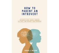 HOW TO PARENT AN INTROVERT: RECOGNIZE WHAT WORKS, EMBRACE THE QUIET, AND SUPPORT YOUR INTROVERT