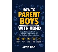 How to Parent Boys With ADHD: Simple Strategies to Build Focus, Strengthen Self-Regulation, and Help Him Thrive at School and at Home