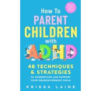 How to Parent Children with ADHD: 48 Techniques & Strategies to Understand and Support Your Neurodivergent Child. Manage and Improve Your Kid’s Emotional Regulation, Focus, and Self-Control