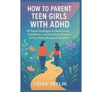 HOW TO PARENT TEEN GIRLS WITH ADHD: 50 Smart Strategies to Build Focus, Confidence, and Emotional Balance in Your Neurodivergent Daughter