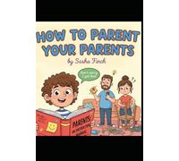 How to Parent Your Parents: A Survival Guide for Kids (Ages 7-12)