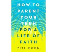 How to Parent Your Teen for a Life of Faith: 10 Christian Parenting Lessons for Raising Teenagers in Today’s World- How to Understand Teens, Handle Difficult Conversations & Learn Communication Skills