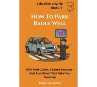 How To Park Badly Well: With Real Cases, Absurd Excuses - And Punclines That Take You Surprise