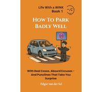 How To Park Badly Well: With Real Cases, Absurd Excuses - And Punclines That Take You Surprise