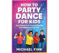 How to Party Dance for Kids: Easy Moves, Fun Tricks & Rhythm Even Beginners Can Feel