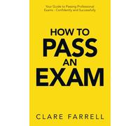 How to Pass an Exam: Your guide to passing professional exams - confidently and successfully