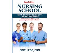 How to Pass Nursing School and the Nursing Board Exam with Flying Colors: Includes 27 tips to crush NCLEX exam, even if you are a struggling, discouraged or terrified student