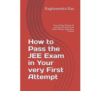 How to Pass the JEE Exam in Your very First Attempt: How to Plan, Prepare for and Pass JEE Exam From Home Without Spending a Fortune