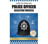 How to Pass the Police Officer Selection Process:: the Complete Quickfire Guide to Joining the UK Police Service