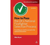 How to Pass the UK's National Firefighter Selection Process: Everything You Need to Succeed in the National Assessments (Testing Series)