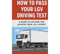 How to Pass Your LGV Driving Test: A guide to helping you to achieve your LGV licence