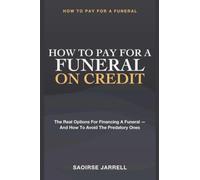 How to Pay for a Funeral on Credit: The Real Options for Financing a Funeral - and How to Avoid the Predatory Ones