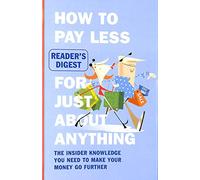 How to Pay Less for Just About Anything: The Insider Knowledge You Need to Make Your Money Go Further