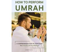How to Perform Umrah: A Comprehensive Step-by-Step Guide to a Fulfilling Pilgrimage