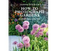 How to Photograph Gardens : Beautiful images made simple