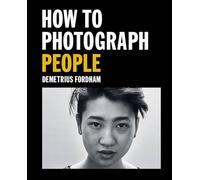 How to Photograph People: Learn to take incredible portraits & more