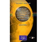 How to Photograph the Moon and Planets with Your Digital Camera (The Patrick Moore Practical Astronomy Series) by Buick, Tony, Pugh, Philip ( 2011 )