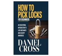 HOW TO PICK LOCKS for Beginners: An Educational Introduction to Lock Mechanics and Security Awareness