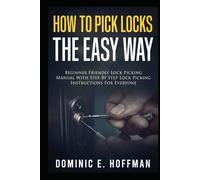 How To Pick Locks The Easy Way: Beginner Friendly Lock Picking Manual With Step by Step Lock Picking Instructions for Everyone