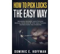 How To Pick Locks The Easy Way: Beginner Friendly Lock Picking Manual With Step by Step Lock Picking Instructions for Everyone