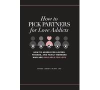 How to Pick Partners for Love Addicts: A Comprehensive Relationship Guide to Breaking Free from Toxic Patterns and Choosing Those Who Are Ready for Love