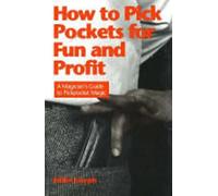 How to Pick Pockets for Fun and Profit: A Magician's Guide to Pickpocket Magic