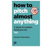 How to Pitch (Almost) Anything: 3 steps to explaining what you do. Fast.