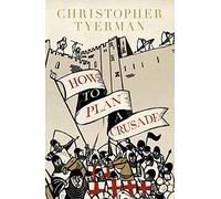 How to Plan a Crusade: Reason and Religious War in the High Middle Ages