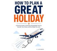 How to Plan a Great Holiday: Your next great holiday starts before you leave home