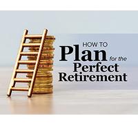 How to Plan for the Perfect Retirement