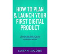 How to Plan & Launch Your First Digital Product: A Step-by-Step Guide to Turning Your Ideas into Income Without Overwhelm or Burnout ("How To" Series)