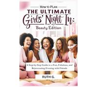 How to Plan Ultimate Girls' Night In: Beauty Edition: A Step-by-Step Guide to a Fun, Fabulous, and Rejuvenating Evening with Friends