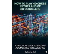 HOW TO PLAY 4D CHESS IN THE LAND OF 2D SCROLLERS: A Practical Guide To Building Augmented Intelligence
