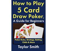 How to Play 5 Card Draw Poker, a Guide for Beginners: Rules, Strategy, Betting, Odds & More (Learn to Play Poker)