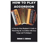 HOW TO PLAY ACCORDION: A Step-by-Step Beginner’s Guide to Mastering the Accordion with Easy Songs and Techniques