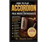 HOW TO PLAY ACCORDION FOR FOLK MUSIC ENTHUSIASTS: A Step-by-Step Beginner's Guide to Master Traditional Folk Tunes, Bellows Control, Chord Accompaniment, Rhythm Techniques, and Confident Playing