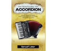 HOW TO PLAY ACCORDION: Unlock the Joy of Music: A Step-by-Step Guide to Playing Accordion with Confidence and Ease