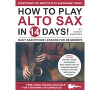 How to Play Alto Sax in 14 Days: Daily Saxophone Lessons for Beginners (Play Music in 14 Days)