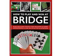 How to Play and Win at Bridge: Rules, skills and strategy, from beginner to expert, demonstrated in over 700 step-by-step illustrations