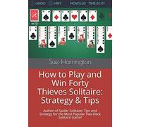 How to play and win Forty Thieves Solitaire: Strategy & Tips: Author of Spider Solitaire: Tips and Strategy for the Most Popular Two-Deck Solitaire Game!