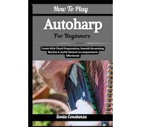 How To Play Autoharp For Beginners: Create Rich Chord Progressions, Smooth Strumming Rhythm & Joyful Musical Accompaniment Effortlessly