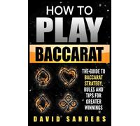 How To Play Baccarat: The Guide To Baccarat Strategy, Rules and Tips for Greater Profits