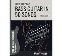 How To Play Bass Guitar In 50 Songs Module 3: An 80-20 Device Method Book For Beginners (How To Play Bass In 50 Songs - From Beginner To Intermediate)